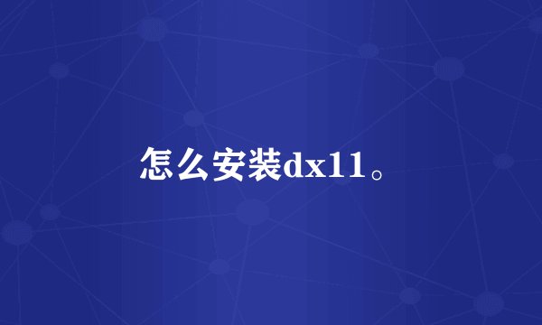 怎么安装dx11。
