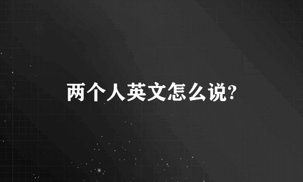 两个人英文怎么说?