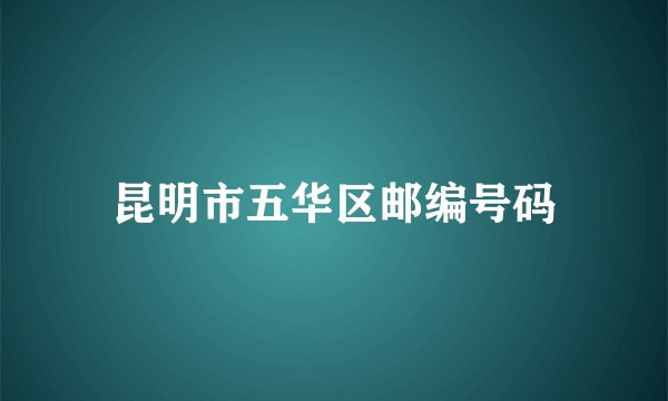 昆明市五华区邮编号码