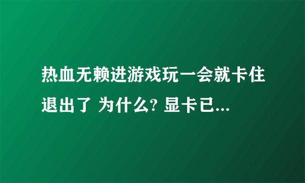 热血无赖进游戏玩一会就卡住退出了 为什么? 显卡已更新最新版本