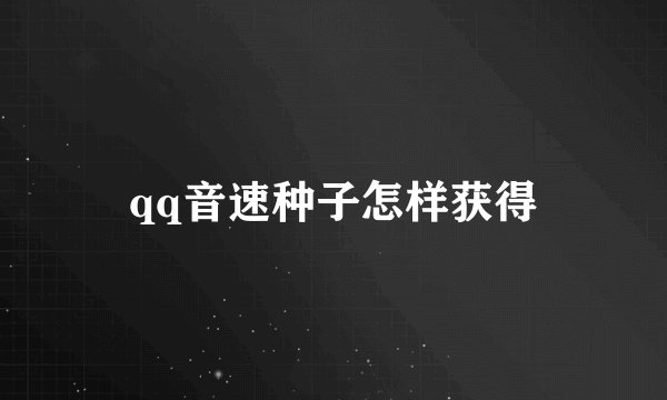 qq音速种子怎样获得