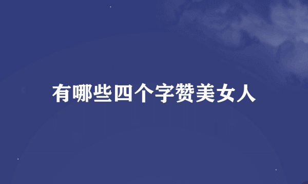 有哪些四个字赞美女人