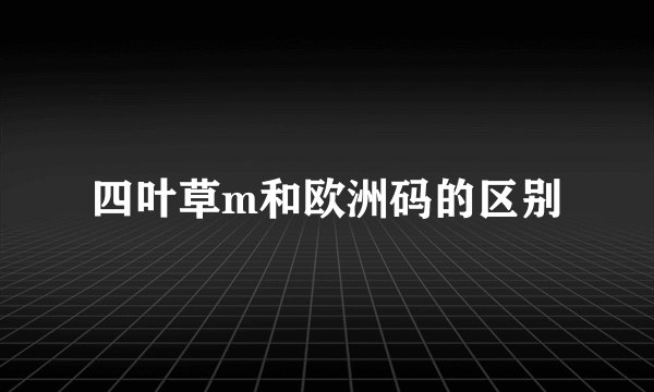 四叶草m和欧洲码的区别