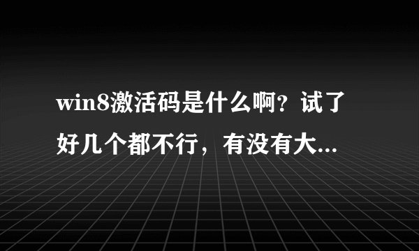 win8激活码是什么啊？试了好几个都不行，有没有大佬能发个有用的，感谢