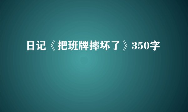 日记《把班牌摔坏了》350字
