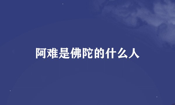 阿难是佛陀的什么人