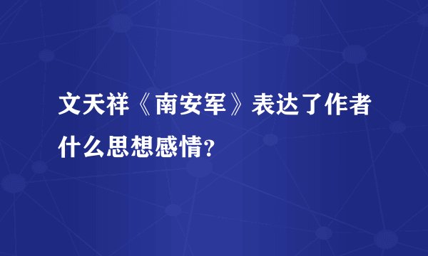 文天祥《南安军》表达了作者什么思想感情？