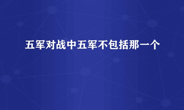 五军对战中五军不包括那一个