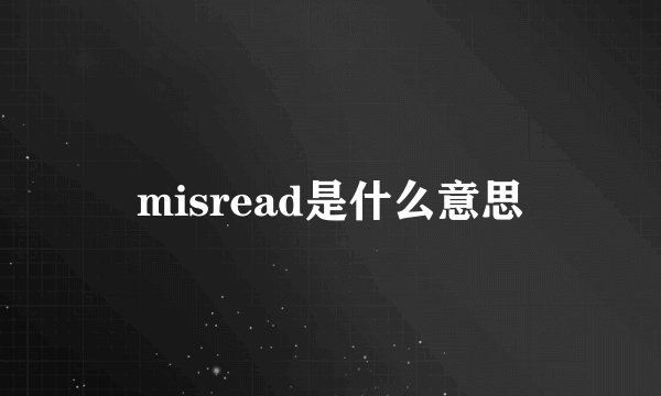 misread是什么意思