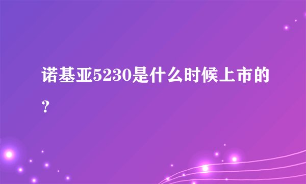 诺基亚5230是什么时候上市的？