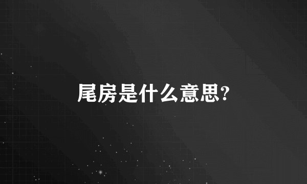 尾房是什么意思?