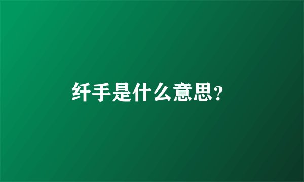 纤手是什么意思？