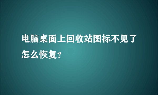 电脑桌面上回收站图标不见了怎么恢复？