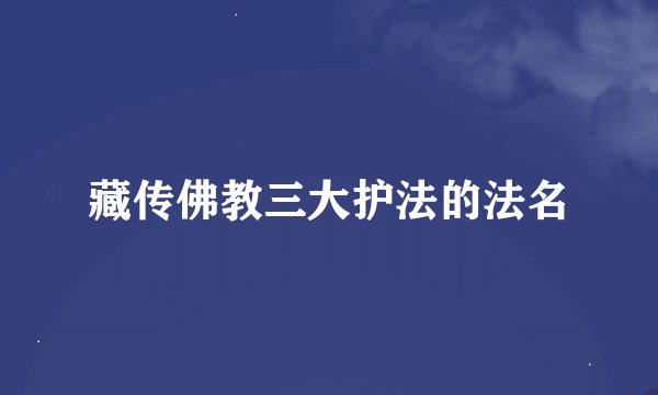 藏传佛教三大护法的法名