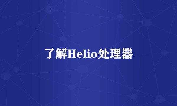 了解Helio处理器