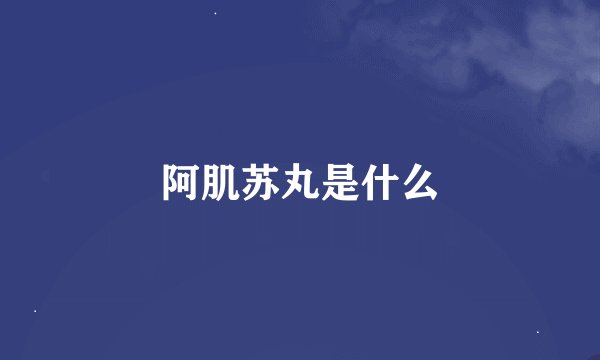 阿肌苏丸是什么