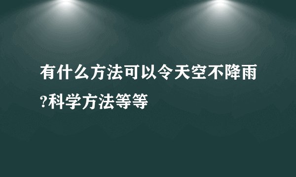 有什么方法可以令天空不降雨?科学方法等等