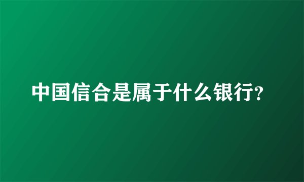 中国信合是属于什么银行？