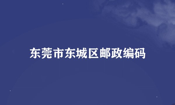 东莞市东城区邮政编码