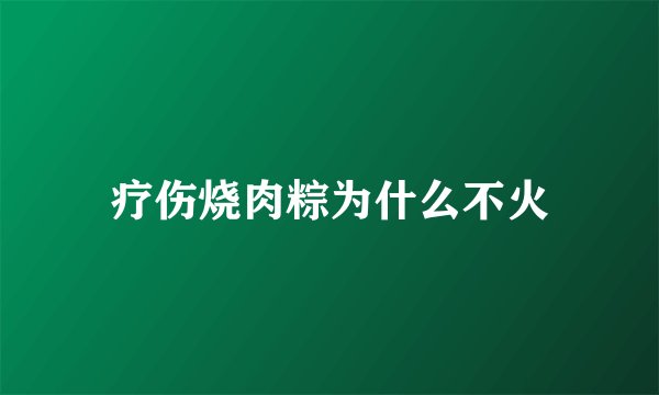 疗伤烧肉粽为什么不火