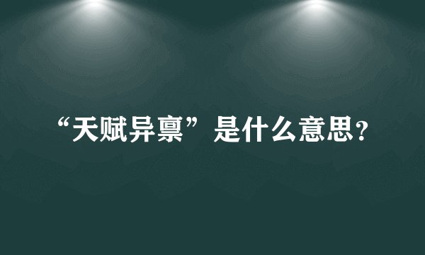 “天赋异禀”是什么意思？
