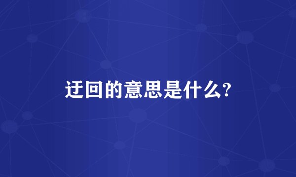 迂回的意思是什么?