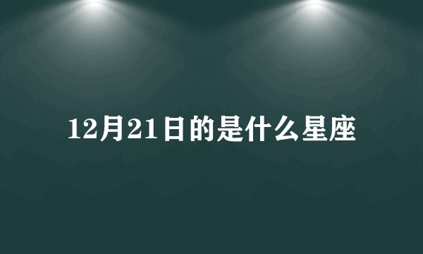 12月21日的是什么星座