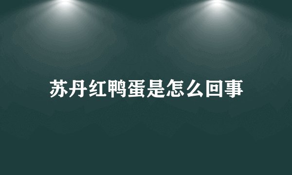 苏丹红鸭蛋是怎么回事