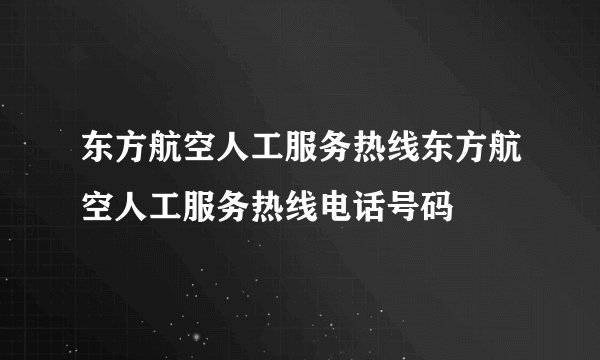 东方航空人工服务热线东方航空人工服务热线电话号码