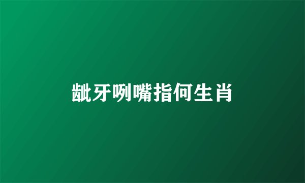 龇牙咧嘴指何生肖