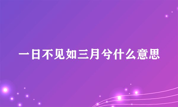 一日不见如三月兮什么意思