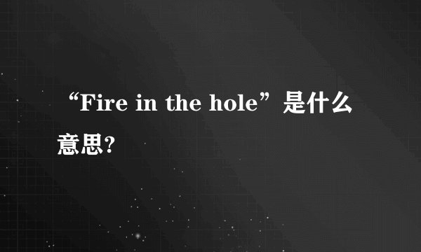 “Fire in the hole”是什么意思?