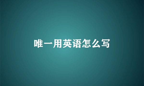 唯一用英语怎么写