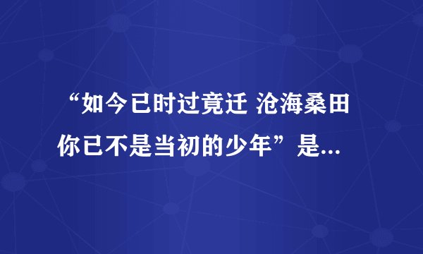 “如今已时过竟迁 沧海桑田 你已不是当初的少年”是哪首歌的歌词?