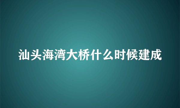 汕头海湾大桥什么时候建成