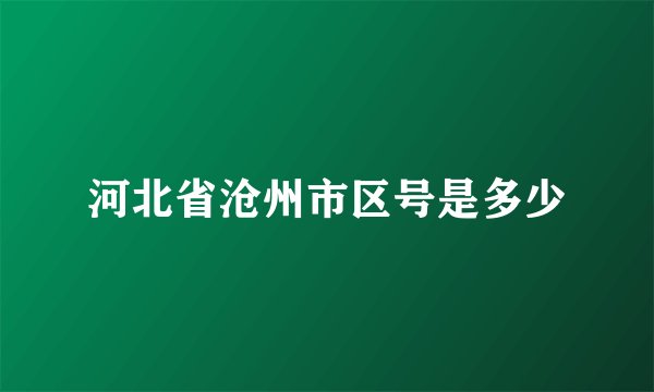 河北省沧州市区号是多少