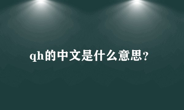 qh的中文是什么意思？