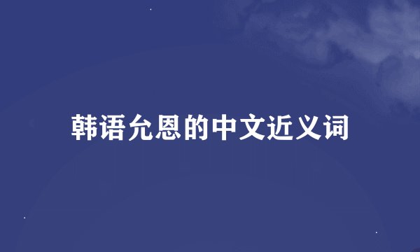 韩语允恩的中文近义词