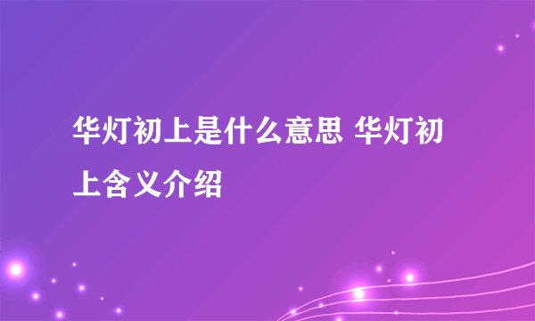 华灯初上是什么意思 华灯初上含义介绍