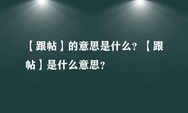 【跟帖】的意思是什么？【跟帖】是什么意思？