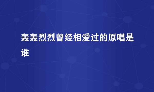 轰轰烈烈曾经相爱过的原唱是谁