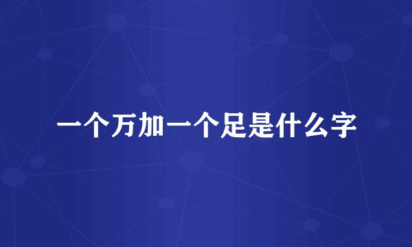 一个万加一个足是什么字
