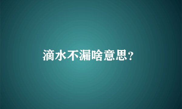 滴水不漏啥意思？