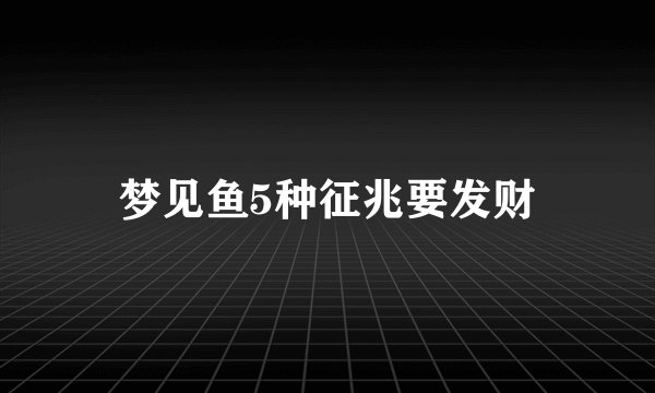 梦见鱼5种征兆要发财