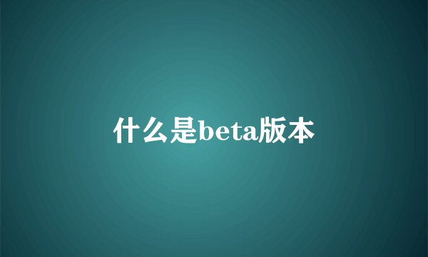 什么是beta版本