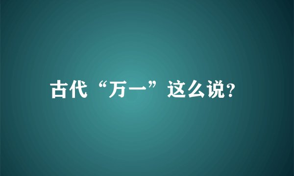古代“万一”这么说？