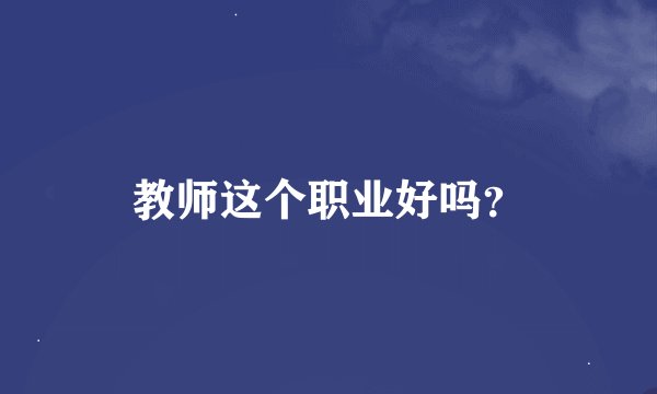 教师这个职业好吗？