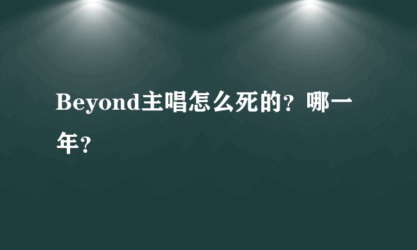 Beyond主唱怎么死的？哪一年？