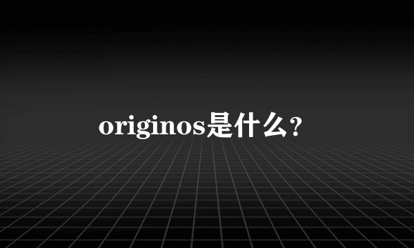 originos是什么？