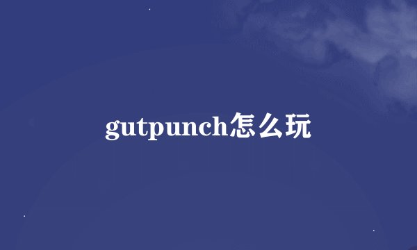 gutpunch怎么玩